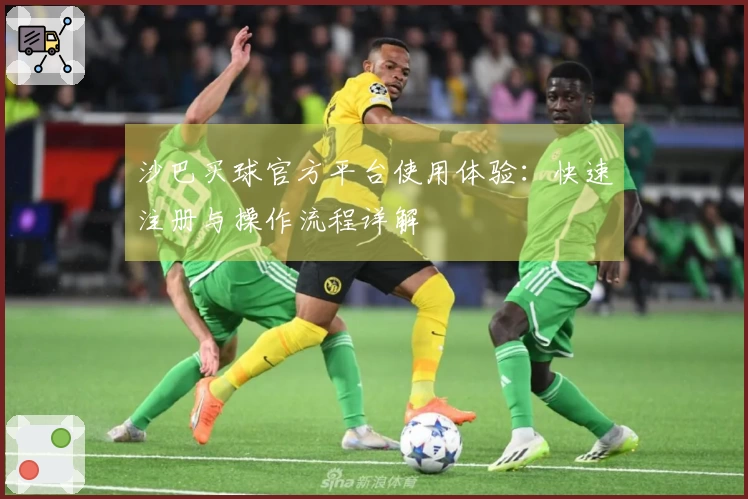沙巴买球官方平台使用体验：快速注册与操作流程详解