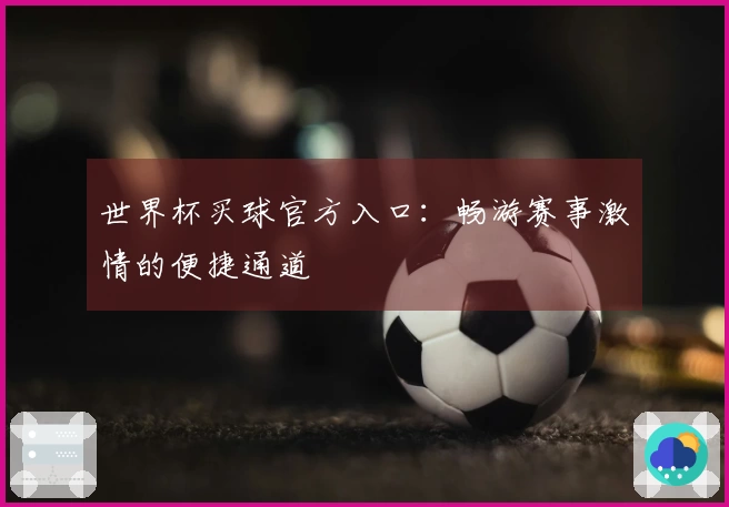 世界杯买球官方入口：畅游赛事激情的便捷通道