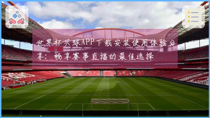 世界杯买球APP下载安装使用体验分享：畅享赛事直播的最佳选择