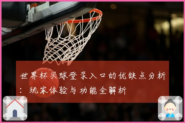 世界杯买球登录入口的优缺点分析：玩家体验与功能全解析