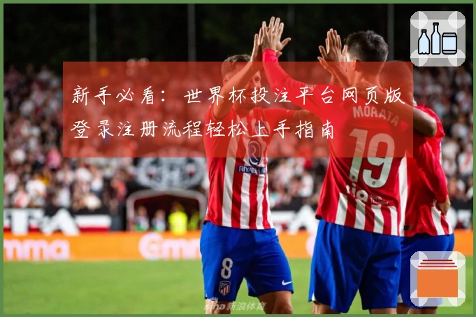 新手必看：世界杯投注平台网页版登录注册流程轻松上手指南